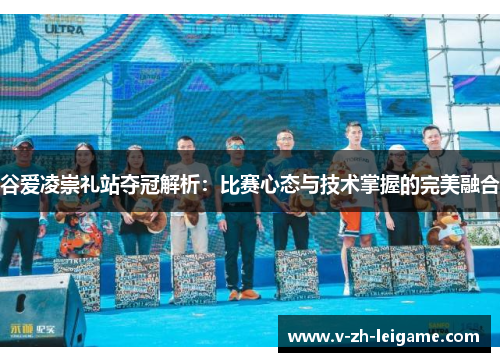谷爱凌崇礼站夺冠解析：比赛心态与技术掌握的完美融合