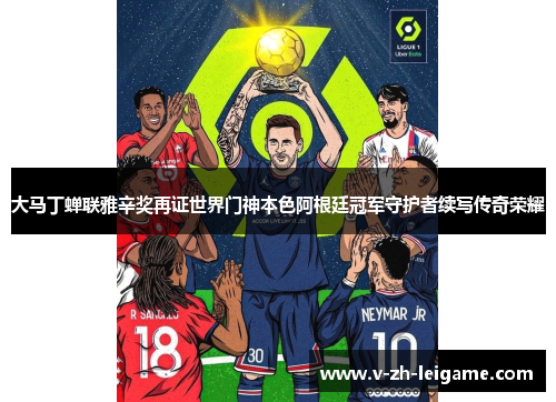 大马丁蝉联雅辛奖再证世界门神本色阿根廷冠军守护者续写传奇荣耀